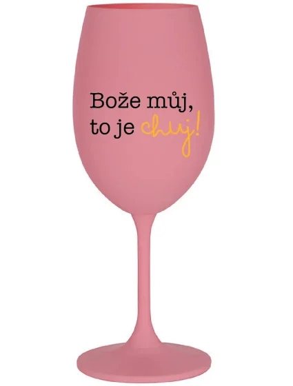 BOŽE MŮJ, TO JE CHUJ - růžová sklenice na víno 350 ml
