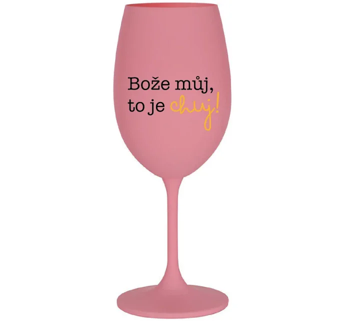 BOŽE MŮJ, TO JE CHUJ - růžová sklenice na víno 350 ml