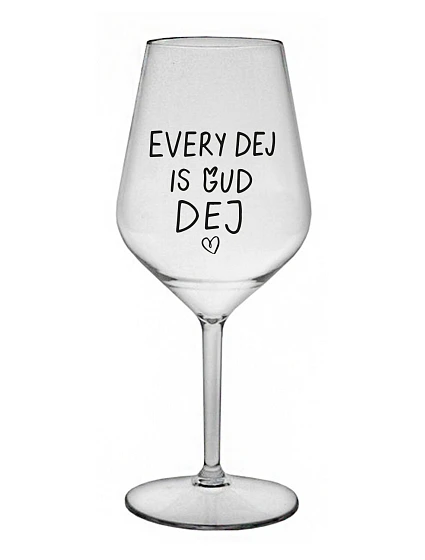 EVERY DEJ IS GUD DEJ - číry nerozbitný pohár na víno 470 ml