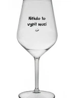 NĚKDO TO VYPÍT MUSÍ - čirá nerozbitná sklenice na víno 470 ml