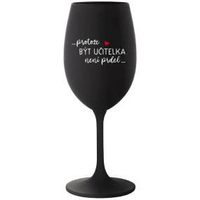 ...PROTOŽE BÝT UČITELKA NENÍ PRDEL... - černá sklenice na víno 350 ml