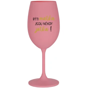 BÝTI MATKA JSOU NĚKDY JATKA! - růžová sklenice na víno 350 ml BÝTI MATKA JSOU NĚKDY JATKA! - růžová sklenice na víno 350 ml