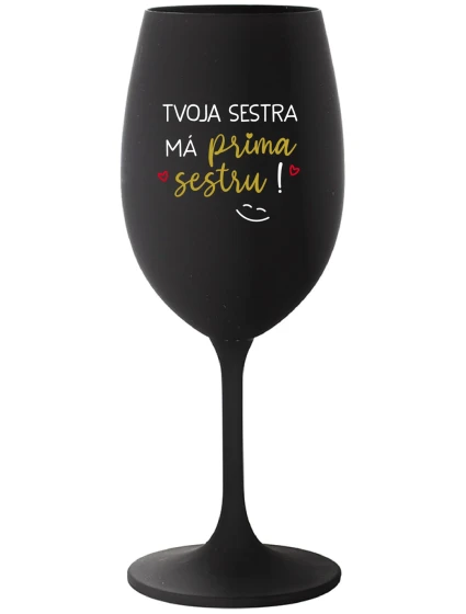 TVOJA SESTRA MÁ PRIMA SESTRU! - čierny pohár na víno 350 ml TVOJA SESTRA MÁ PRIMA SESTRU! - čierny pohár na víno 350 ml