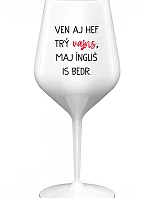 VEN AJ HEF TRÝ VAJNS, MAJ ÍNGLIŠ IS BEDR. - biely nerozbitný pohár na víno 470 ml