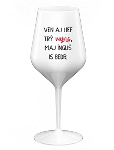 VEN AJ HEF TRÝ VAJNS, MAJ ÍNGLIŠ IS BEDR. - biely nerozbitný pohár na víno 470 ml