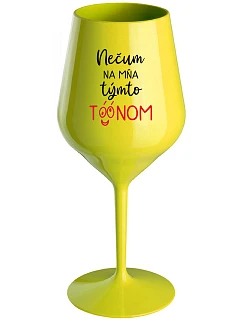 NEDIV SA NA MŇA S TAKÝMTO TÓNOM - žltý nerozbitný pohár na víno 470 ml