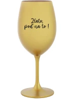 ZLATO, POĎ NA TO! - zlatý pohár na víno 350 ml ZLATO, POĎ NA TO! - zlatý pohár na víno 350 ml