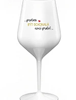 ...PROTOŽE BÝT DOKONALÁ NENÍ PRDEL... - bílá nerozbitná sklenice na víno 470 ml