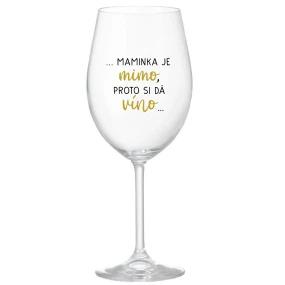 ...MAMINKA JE MIMO, PROTO SI DÁ VÍNO... - čirá sklenice na víno 350 ml