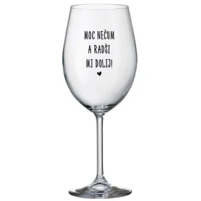 MOC NEČUM A RADŠI MI DOLIJ! - čirá sklenice na víno 350 ml