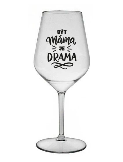Byť mamou je dráma - číry nerozbitný pohár na víno 470 ml Byť mamou je dráma - číry nerozbitný pohár na víno 470 ml