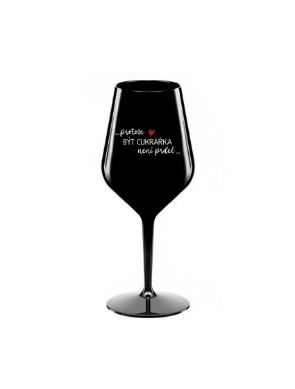 PROTOŽE BÝT CUKRÁŘKA NENÍ PRDEL - černá nerozbitná sklenice na víno 470 ml PROTOŽE BÝT CUKRÁŘKA NENÍ PRDEL - černá nerozbitná sklenice na víno 470 ml