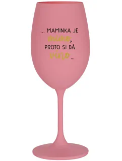 ...MAMA JE VONKAJŠIA, PREČO CHCE VÍNO... - ružový pohár na víno 350 ml