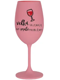 VELKÁ SKLENICE NA MALÉ PROBLÉMY - růžová sklenice na víno 350 ml