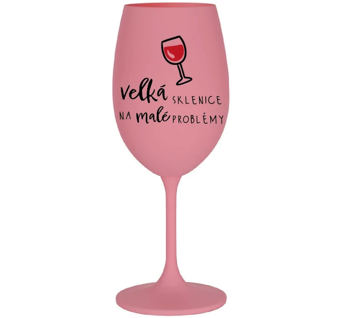 VELKÁ SKLENICE NA MALÉ PROBLÉMY - růžová sklenice na víno 350 ml VELKÁ SKLENICE NA MALÉ PROBLÉMY - růžová sklenice na víno 350 ml