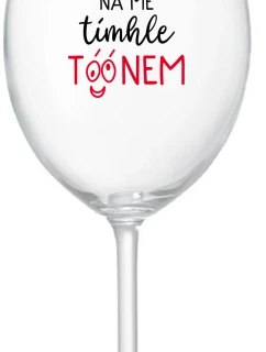 NEČUM NA MĚ TÍMHLE TÓÓNEM - čirá sklenice na víno 350 ml