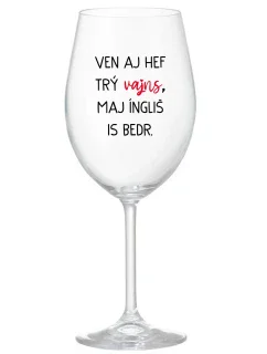 VEN AJ HEF TRÝ VAJNS, MAJ ÍNGLIŠ IS BEDR. - číry pohár na víno 350 ml