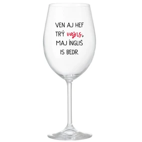 VEN AJ HEF TRÝ VAJNS, MAJ ÍNGLIŠ IS BEDR. - číry pohár na víno 350 ml VEN AJ HEF TRÝ VAJNS, MAJ ÍNGLIŠ IS BEDR. - číry pohár na víno 350 ml