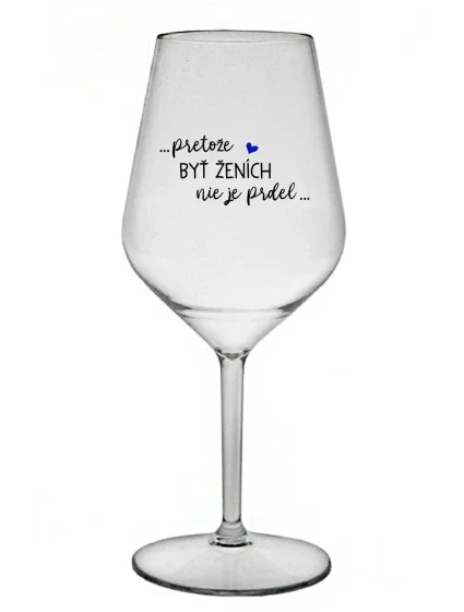 ...PROTOŽE BÝT ŽENICH NENÍ PRDEL... - priehľadný nerozbitný pohár na víno 470 ml