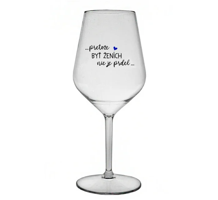 ...PROTOŽE BÝT ŽENICH NENÍ PRDEL... - priehľadný nerozbitný pohár na víno 470 ml
