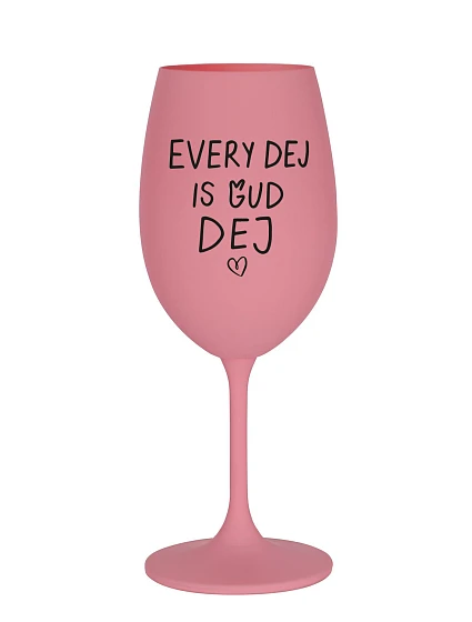 EVERY DEJ IS GUD DEJ - ružový pohár na víno 350 ml