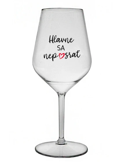 HLAVNE SA NEPOSRAŤ - priehľadný nerozbitný pohár na víno 470 ml HLAVNE SA NEPOSRAŤ - priehľadný nerozbitný pohár na víno 470 ml