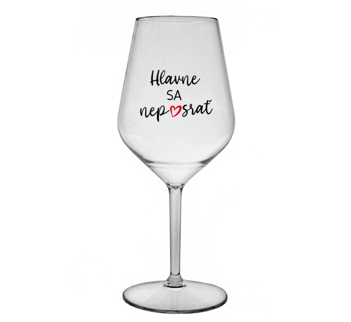 HLAVNE SA NEPOSRAŤ - priehľadný nerozbitný pohár na víno 470 ml HLAVNE SA NEPOSRAŤ - priehľadný nerozbitný pohár na víno 470 ml