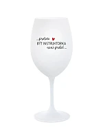 PROTOŽE BÝT INSTRUKTORKA NENÍ PRDEL - bílá sklenice na víno 350 ml