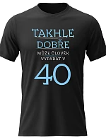 Dámské bavlněné tričko s potiskem - TAKHLE DOBŘE MŮŽE ČLOVĚK VYPADAT VE 40 (MODRÁ) - černé