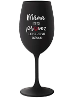 MÁMA MIMO PROVOZ (JDI SE ZEPTAT TATÍNKA) - černá sklenice na víno 350 ml