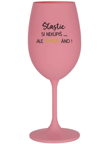 ŠTĚSTÍ SI NEKOUPÍŠ...ALE VÍNO JO! - ružový pohár na víno 350 ml ŠTĚSTÍ SI NEKOUPÍŠ...ALE VÍNO JO! - ružový pohár na víno 350 ml