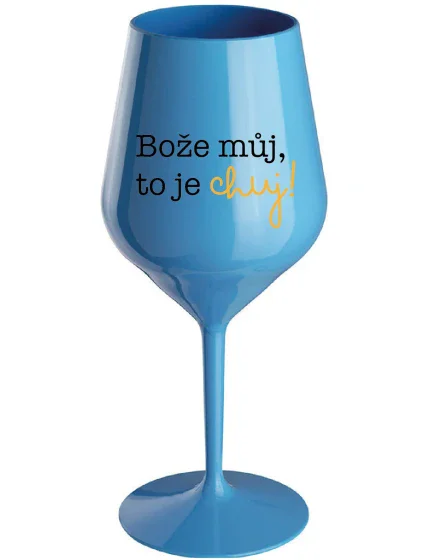 BOŽE, MÔJ BOŽE, TO JE CHUJ - modrý nerozbitný pohár na víno 470 ml