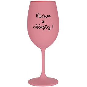 Sklenka - NEČUM A CHLASTEJ! - růžová sklenice na víno 350 ml Sklenka - NEČUM A CHLASTEJ! - růžová sklenice na víno 350 ml
