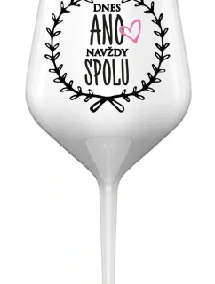 DNES ANO, NAVŽDY SPOLU - bílá nerozbitná sklenice na víno 470 ml