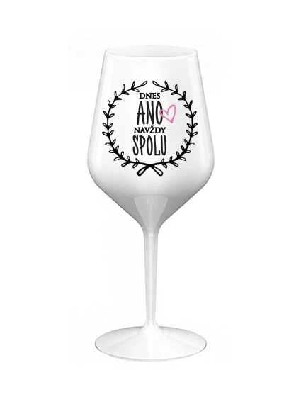 DNES ANO, NAVŽDY SPOLU - bílá nerozbitná sklenice na víno 470 ml