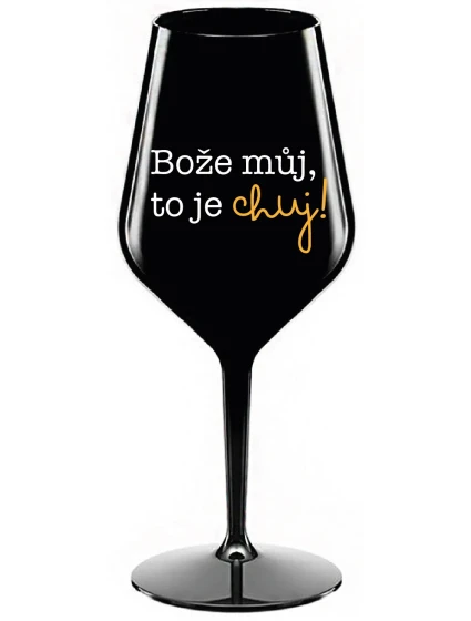 BOŽE, MÔJ BOŽE, TO JE CHUJ - čierny nerozbitný pohár na víno 470 ml BOŽE, MÔJ BOŽE, TO JE CHUJ - čierny nerozbitný pohár na víno 470 ml