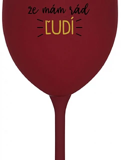 MÁM DOSŤ PREDSTAVY, ŽE MÁM RÁD ĽUDÍ - bordový pohár na víno 350 ml