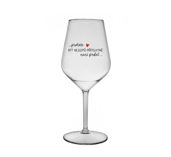 PROTOŽE BÝT NEJLEPŠÍ PŘÍTELKYNĚ NENÍ PRDEL - čirá nerozbitná sklenice na víno 470 ml PROTOŽE BÝT NEJLEPŠÍ PŘÍTELKYNĚ NENÍ PRDEL - čirá nerozbitná sklenice na víno 470 ml