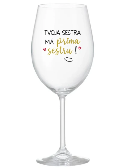 TVOJA SESTRA MÁ PRIMA SESTRU! - priehľadný pohár na víno 350 ml TVOJA SESTRA MÁ PRIMA SESTRU! - priehľadný pohár na víno 350 ml