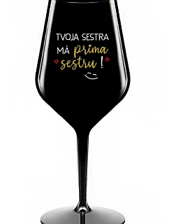 Tvoja sestra má priateľskú sestru! - čierny nerozbitný pohár na víno 470 ml