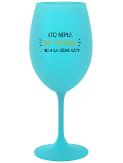 KTO NEPIJE SO MNOU...NECH SA OŽERIE SÁM! - tyrkysový pohár na víno 350 ml