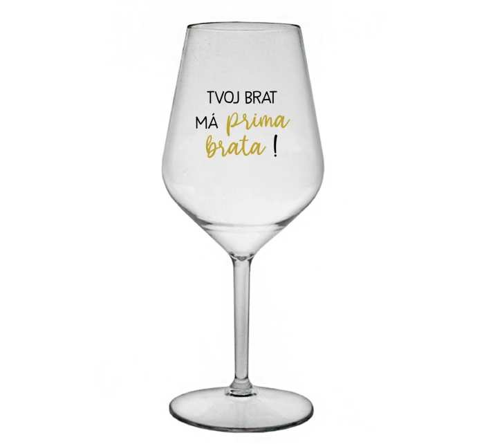 TVOJ BRAT MÁ PRIMA BRATA! - priehľadný nerozbitný pohár na víno 470 ml