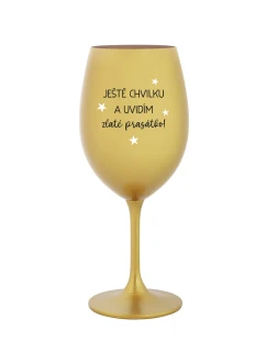 JEŠTĚ CHVILKU A UVIDÍM ZLATÉ PRASÁTKO - zlatá sklenice na víno 350 ml