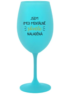 JSEM (MO)MENTÁLNĚ SKVĚLE NALADĚNÁ - tyrkysová sklenice na víno 350 ml