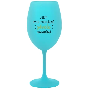 JSEM (MO)MENTÁLNĚ SKVĚLE NALADĚNÁ - tyrkysová sklenice na víno 350 ml JSEM (MO)MENTÁLNĚ SKVĚLE NALADĚNÁ - tyrkysová sklenice na víno 350 ml