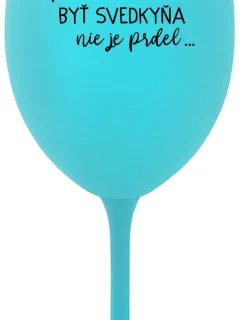 ...PRETOŽE BYŤ SVEDKYŇA NIE JE PRDEL...  - tyrkysový pohár na víno 350 ml