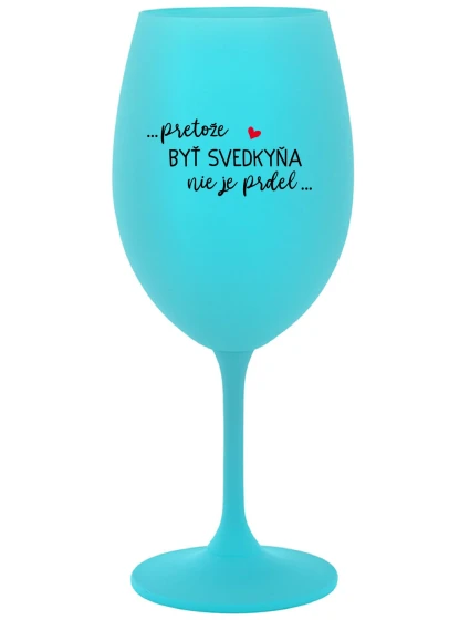 ...KEĎŽE BYŤ SVEDKOM NIE JE PRELIMINÁRNE... - tyrkysový pohár na víno 350 ml ...KEĎŽE BYŤ SVEDKOM NIE JE PRELIMINÁRNE... - tyrkysový pohár na víno 350 ml