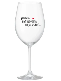 ...PRETOŽE BYŤ NEVESTA NIE JE PRDEL... - priehľadný pohár na víno 350 ml