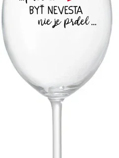 ...PRETOŽE BYŤ NEVESTA NIE JE PRDEL... - priehľadný pohár na víno 350 ml