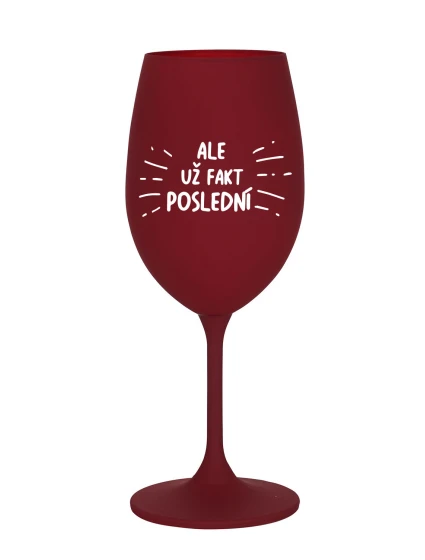 ALE UŽ FAKT POSLEDNÍ - bordó sklenice na víno 350 ml